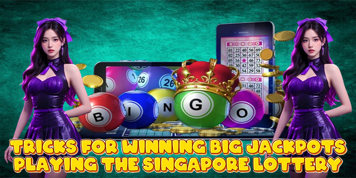 Tricks for Winning Big Jackpots Playing the Singapore Lottery