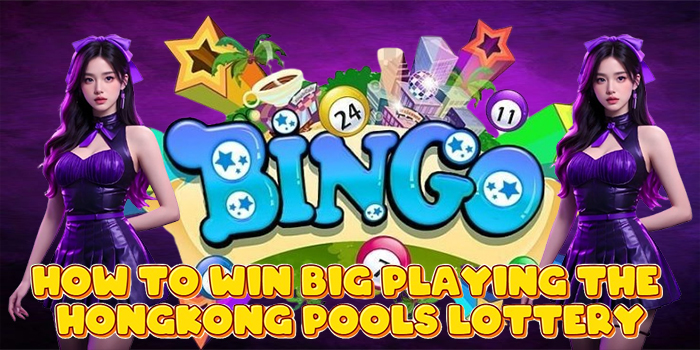 How to Win Big Playing the Hongkong Pools Lottery