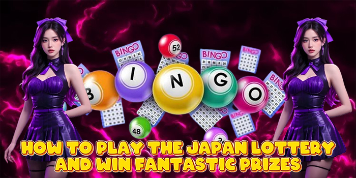 How to Play the Japan Lottery and Win Fantastic Prizes